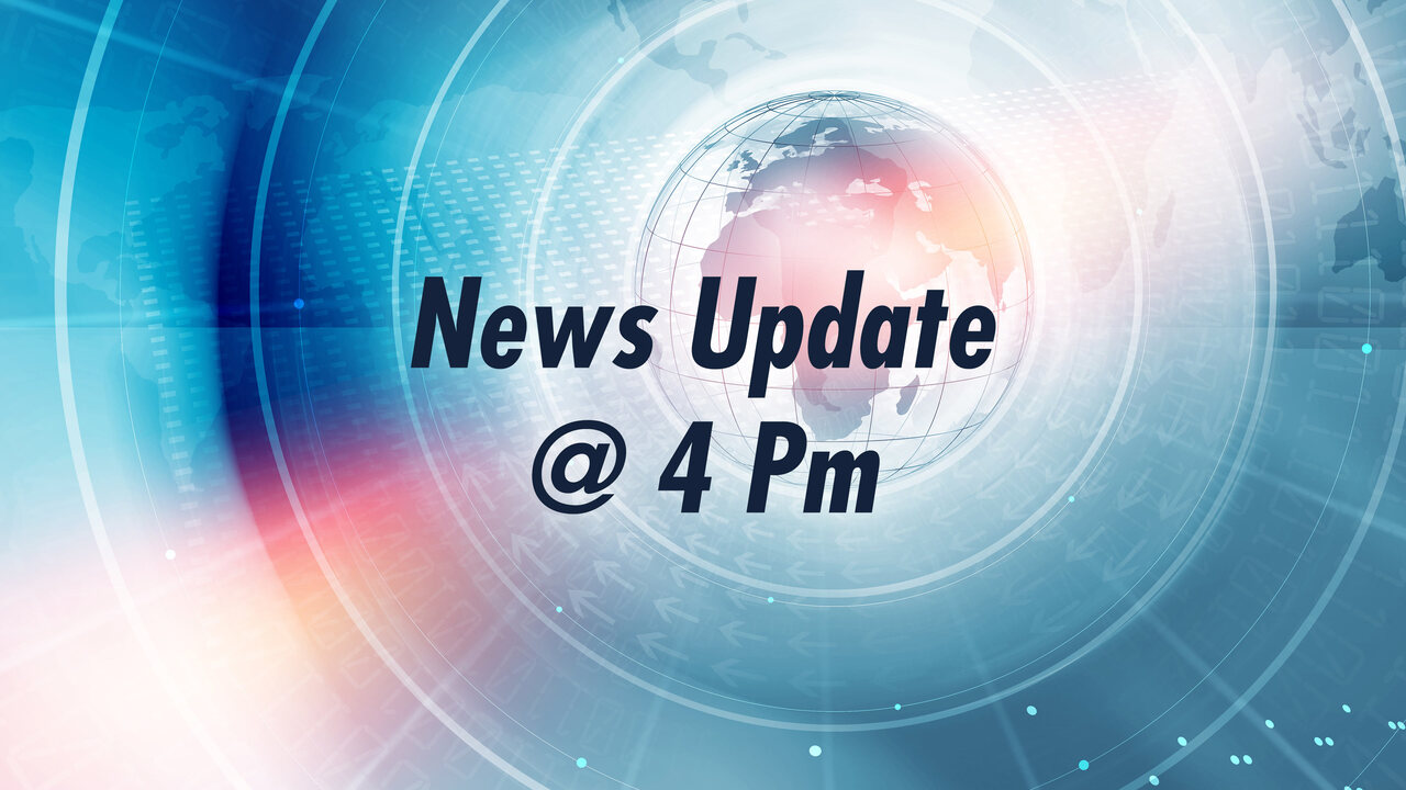 News Update @ 4 Pm